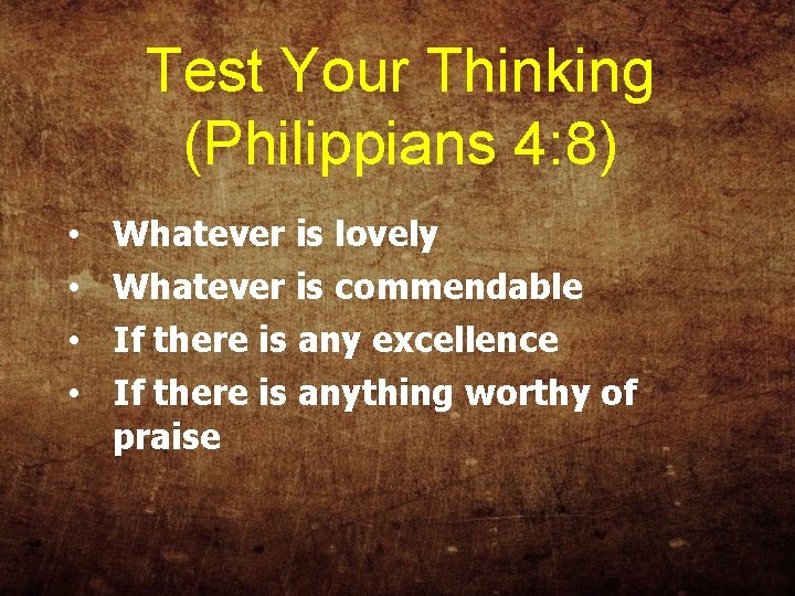 Test Your Thinking (Philippians 4: 8) • • Whatever is lovely Whatever is commendable
