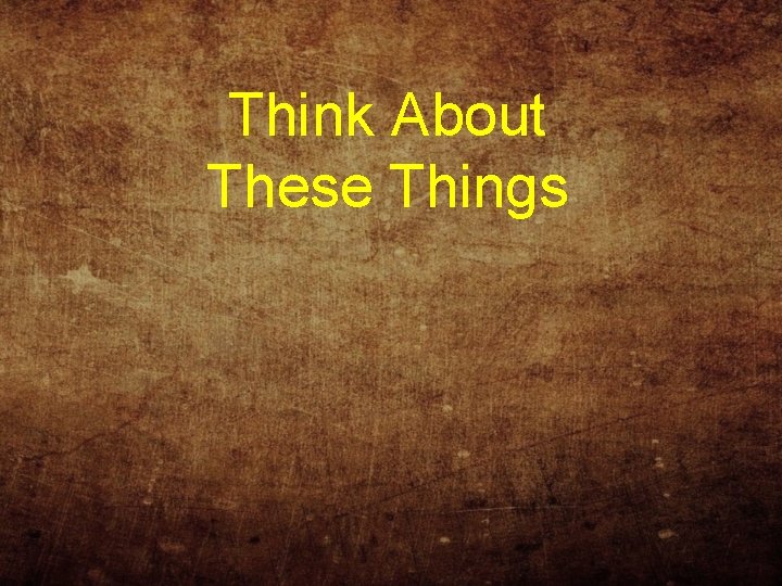 Think About These Things 
