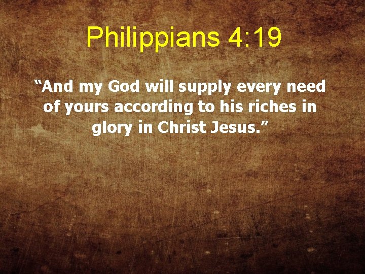 Philippians 4: 19 “And my God will supply every need of yours according to