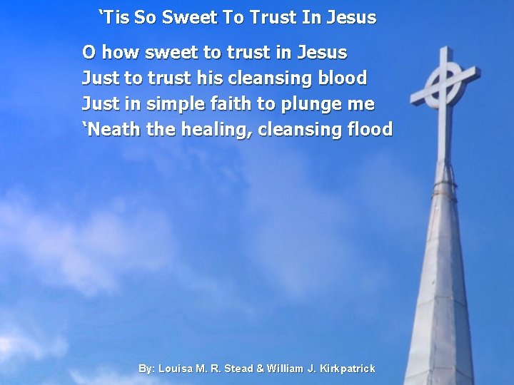 ‘Tis So Sweet To Trust In Jesus O how sweet to trust in Jesus