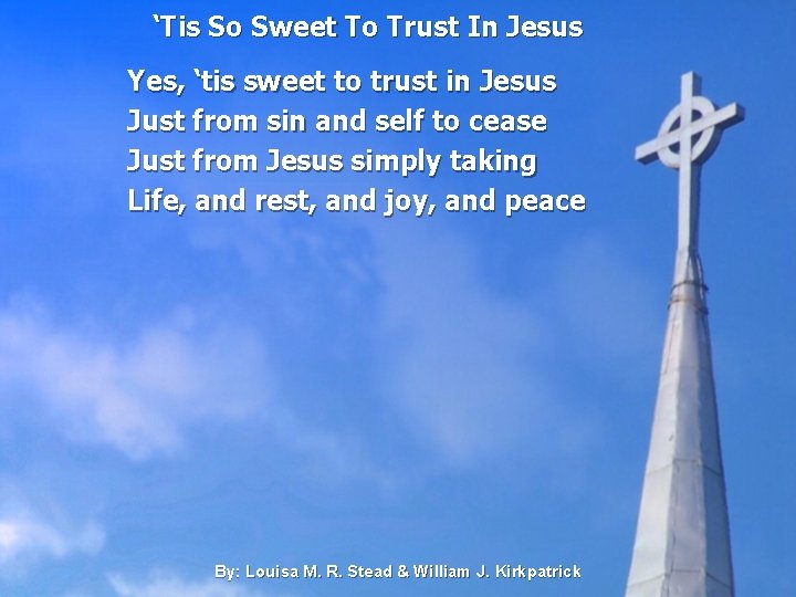 ‘Tis So Sweet To Trust In Jesus Yes, ‘tis sweet to trust in Jesus