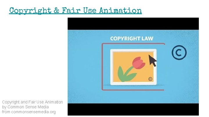 Copyright & Fair Use Animation Copyright and Fair Use Animation by Common Sense Media
