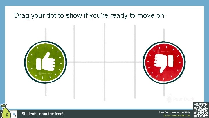 Drag your dot to show if you’re ready to move on: 
