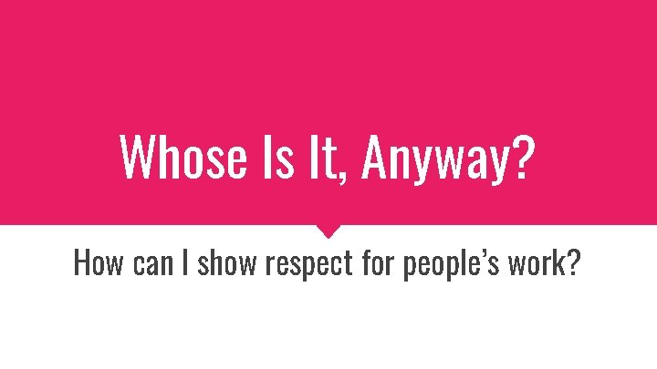 Whose Is It, Anyway? How can I show respect for people’s work? 
