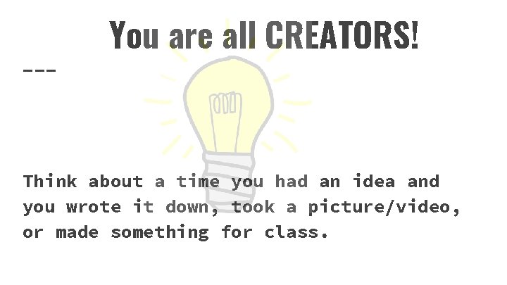 You are all CREATORS! Think about a time you had an idea and you