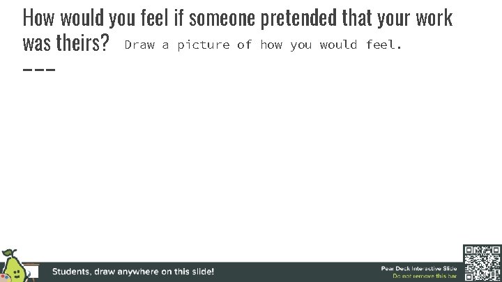 How would you feel if someone pretended that your work was theirs? Draw a
