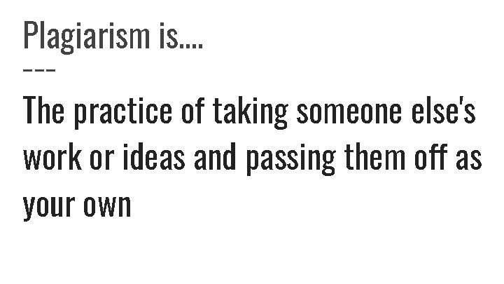 Plagiarism is…. The practice of taking someone else's work or ideas and passing them