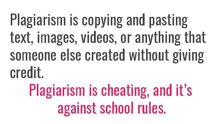 Plagiarism is copying and pasting text, images, videos, or anything that someone else created