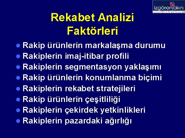 Rekabet Analizi Faktörleri l Rakip ürünlerin markalaşma durumu l Rakiplerin imaj-itibar profili l Rakiplerin