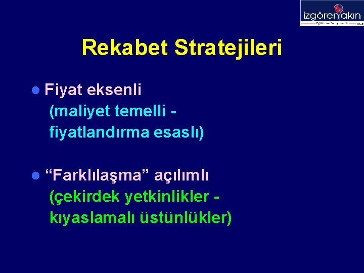 Rekabet Stratejileri l Fiyat eksenli (maliyet temelli fiyatlandırma esaslı) l “Farklılaşma” açılımlı (çekirdek yetkinlikler