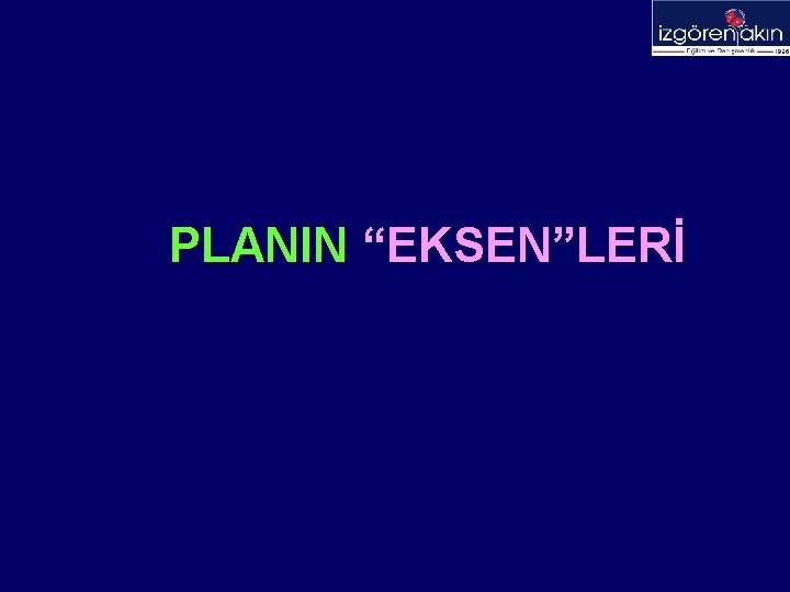 PLANIN “EKSEN”LERİ 