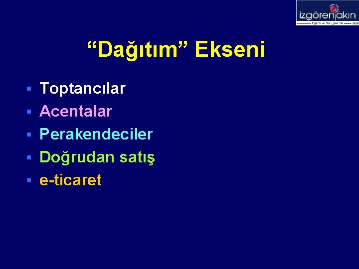 “Dağıtım” Ekseni § § § Toptancılar Acentalar Perakendeciler Doğrudan satış e-ticaret 