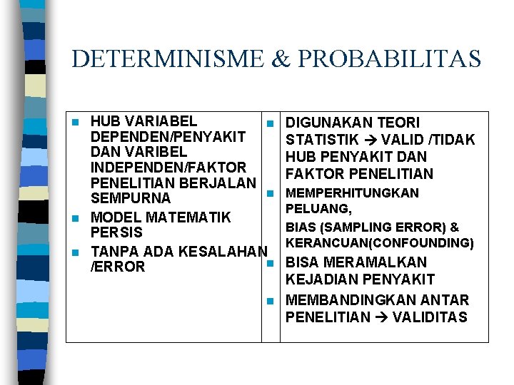 DETERMINISME & PROBABILITAS HUB VARIABEL n DEPENDEN/PENYAKIT DAN VARIBEL INDEPENDEN/FAKTOR PENELITIAN BERJALAN n SEMPURNA