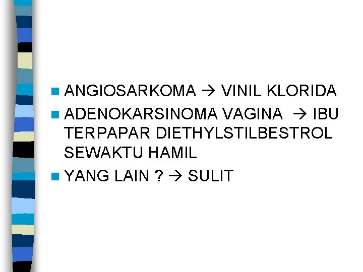 n ANGIOSARKOMA VINIL KLORIDA n ADENOKARSINOMA VAGINA IBU TERPAPAR DIETHYLSTILBESTROL SEWAKTU HAMIL n YANG