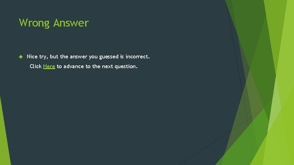 Wrong Answer Nice try, but the answer you guessed is incorrect. Click Here to
