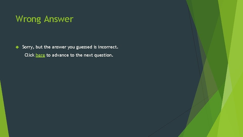 Wrong Answer Sorry, but the answer you guessed is incorrect. Click here to advance