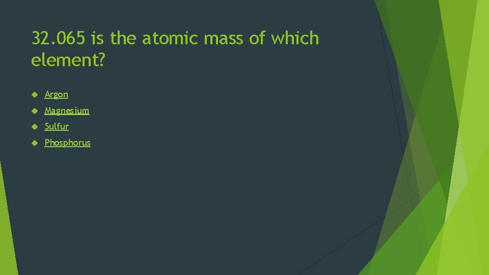 32. 065 is the atomic mass of which element? Argon Magnesium Sulfur Phosphorus 