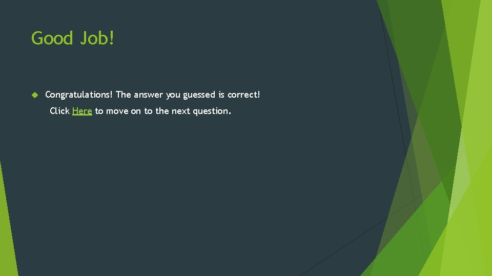 Good Job! Congratulations! The answer you guessed is correct! Click Here to move on
