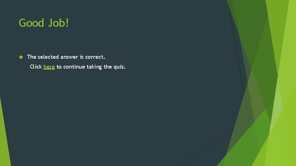 Good Job! The selected answer is correct. Click here to continue taking the quiz.