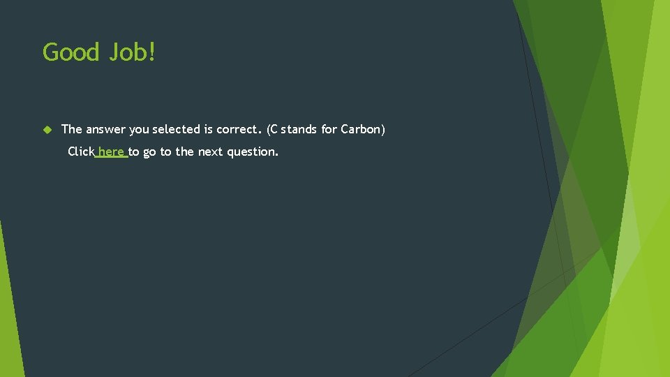 Good Job! The answer you selected is correct. (C stands for Carbon) Click here