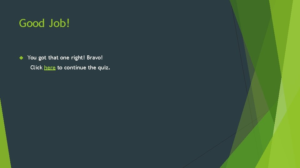 Good Job! You got that one right! Bravo! Click here to continue the quiz.