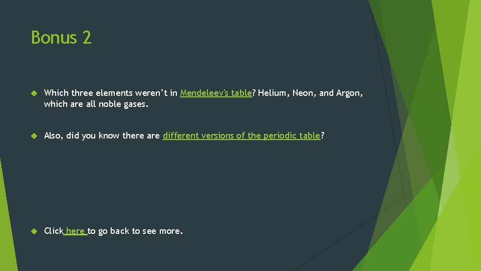 Bonus 2 Which three elements weren’t in Mendeleev's table? Helium, Neon, and Argon, which