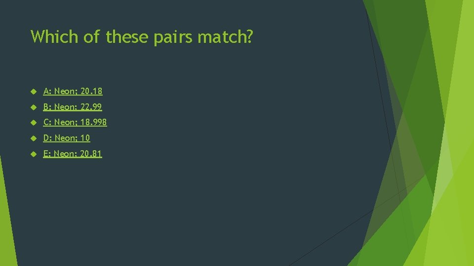 Which of these pairs match? A: Neon; 20. 18 B: Neon; 22. 99 C: