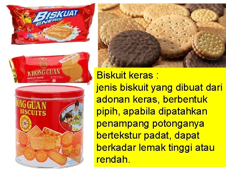 Biskuit keras : jenis biskuit yang dibuat dari adonan keras, berbentuk pipih, apabila dipatahkan