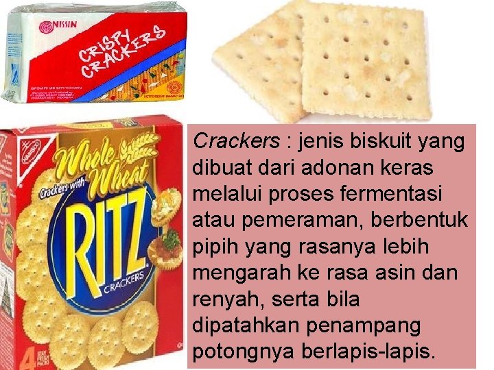 Crackers : jenis biskuit yang dibuat dari adonan keras melalui proses fermentasi atau pemeraman,