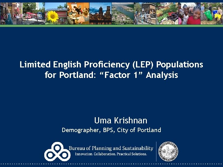 Limited English Proficiency (LEP) Populations for Portland: “Factor 1” Analysis Uma Krishnan Demographer, BPS,