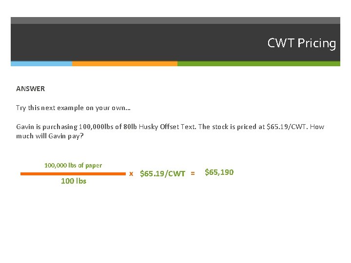 CWT Pricing ANSWER Try this next example on your own… Gavin is purchasing 100,