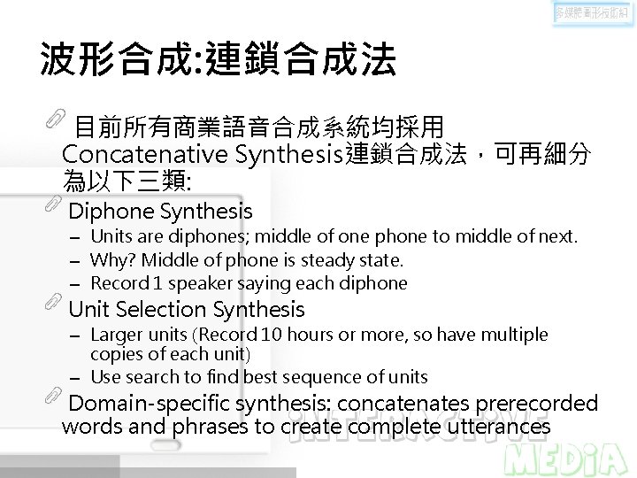 波形合成: 連鎖合成法 目前所有商業語音合成系統均採用 Concatenative Synthesis連鎖合成法，可再細分 為以下三類: Diphone Synthesis – Units are diphones; middle of