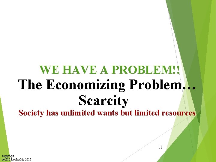 WE HAVE A PROBLEM!! The Economizing Problem… Scarcity Society has unlimited wants but limited
