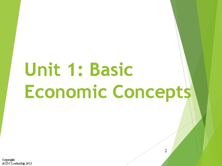 Unit 1: Basic Economic Concepts 2 Copyright ACDC Leadership 2015 