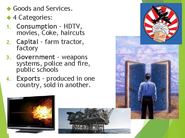  Goods and Services. 4 Categories: 1. Consumption – HDTV, movies, Coke, haircuts 2.