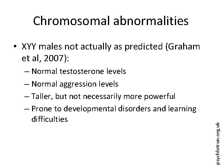 Chromosomal abnormalities – Normal testosterone levels – Normal aggression levels – Taller, but not