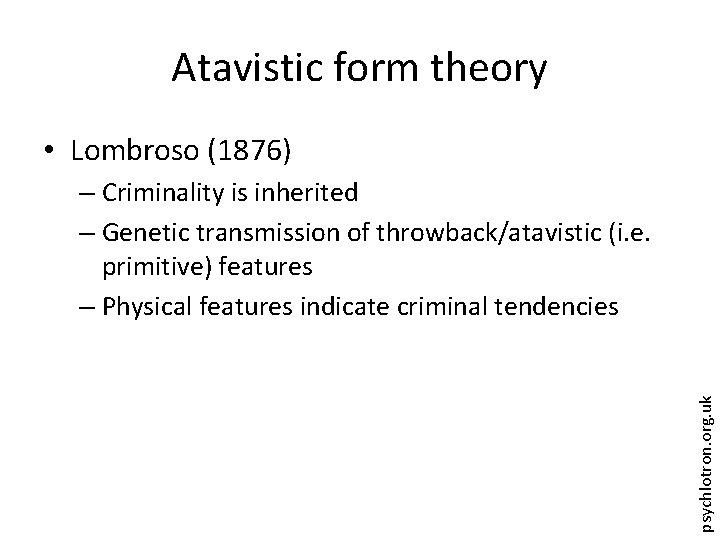 Atavistic form theory • Lombroso (1876) psychlotron. org. uk – Criminality is inherited –