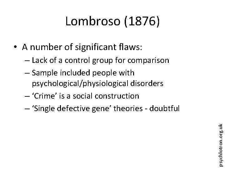 Lombroso (1876) • A number of significant flaws: psychlotron. org. uk – Lack of