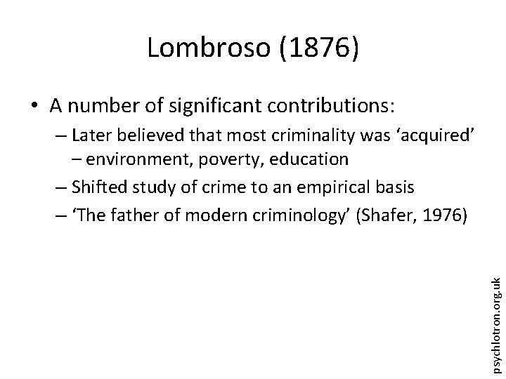 Lombroso (1876) • A number of significant contributions: psychlotron. org. uk – Later believed