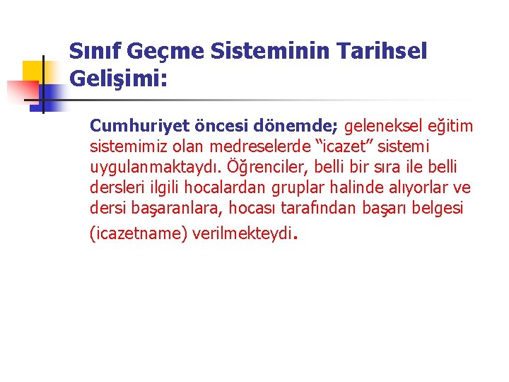 Sınıf Geçme Sisteminin Tarihsel Gelişimi: Cumhuriyet öncesi dönemde; geleneksel eğitim sistemimiz olan medreselerde “icazet”