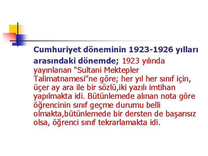 Cumhuriyet döneminin 1923 -1926 yılları arasındaki dönemde; 1923 yılında yayınlanan “Sultani Mektepler Talimatnamesi”ne göre;