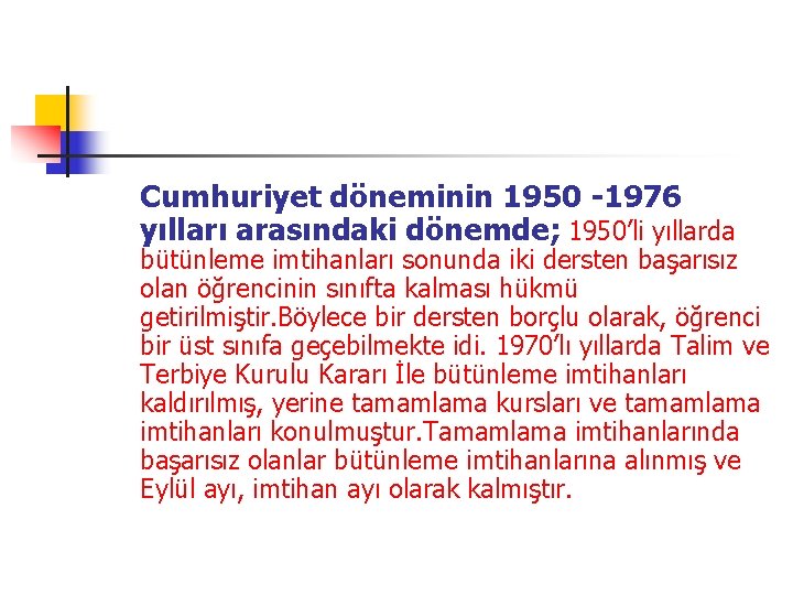 Cumhuriyet döneminin 1950 -1976 yılları arasındaki dönemde; 1950’li yıllarda bütünleme imtihanları sonunda iki dersten