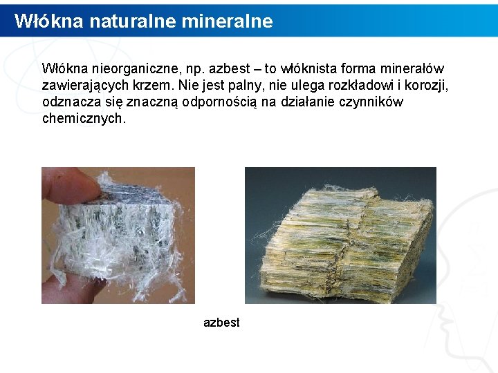 Włókna naturalne mineralne Włókna nieorganiczne, np. azbest – to włóknista forma minerałów zawierających krzem.