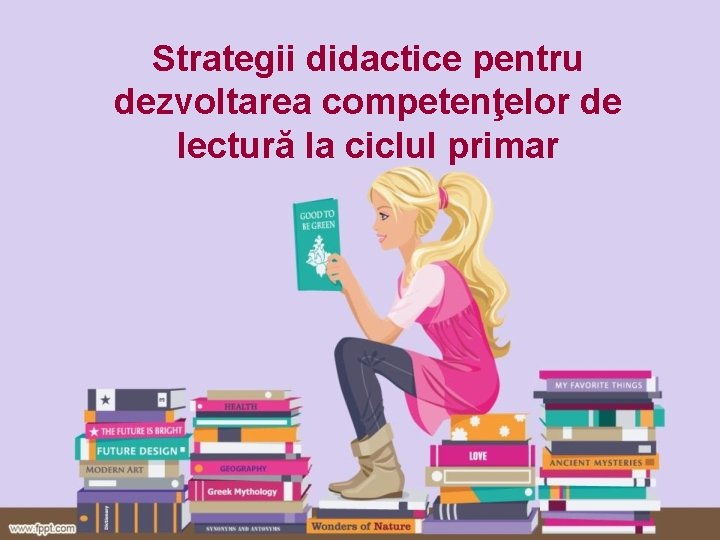 Strategii didactice pentru dezvoltarea competenţelor de lectură la ciclul primar Strategii didactice pentru dezvoltarea competenţelor de lectură la ciclul primar