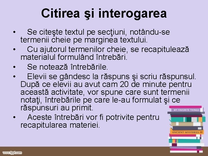 Citirea şi interogarea • • • Se citeşte textul pe secţiuni, notându-se termenii cheie Citirea şi interogarea • • • Se citeşte textul pe secţiuni, notându-se termenii cheie