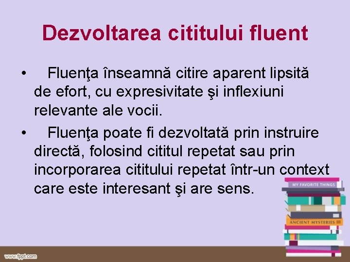 Dezvoltarea cititului fluent • Fluenţa înseamnă citire aparent lipsită de efort, cu expresivitate şi