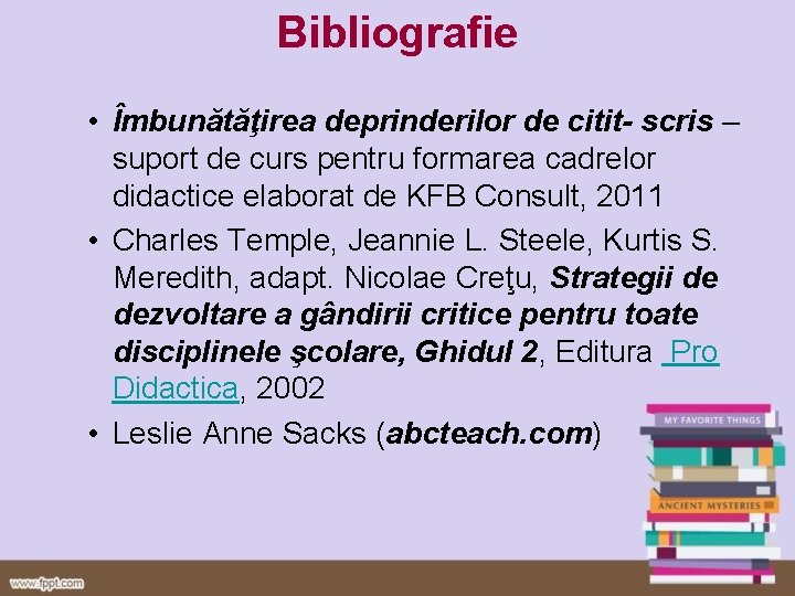 Bibliografie • Îmbunătăţirea deprinderilor de citit- scris – suport de curs pentru formarea cadrelor Bibliografie • Îmbunătăţirea deprinderilor de citit- scris – suport de curs pentru formarea cadrelor