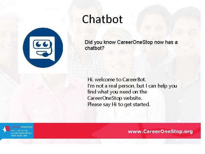 Chatbot Did you know Career. One. Stop now has a chatbot? Hi, welcome to