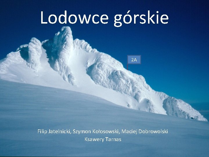 Lodowce górskie 2 A Filip Jatelnicki, Szymon Kołosowski, Maciej Dobrowolski Ksawery Tarnas 