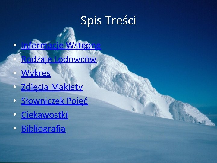 Spis Treści • • Informacje Wstępne Rodzaje Lodowców Wykres Zdjęcia Makiety Słowniczek Pojęć Ciekawostki